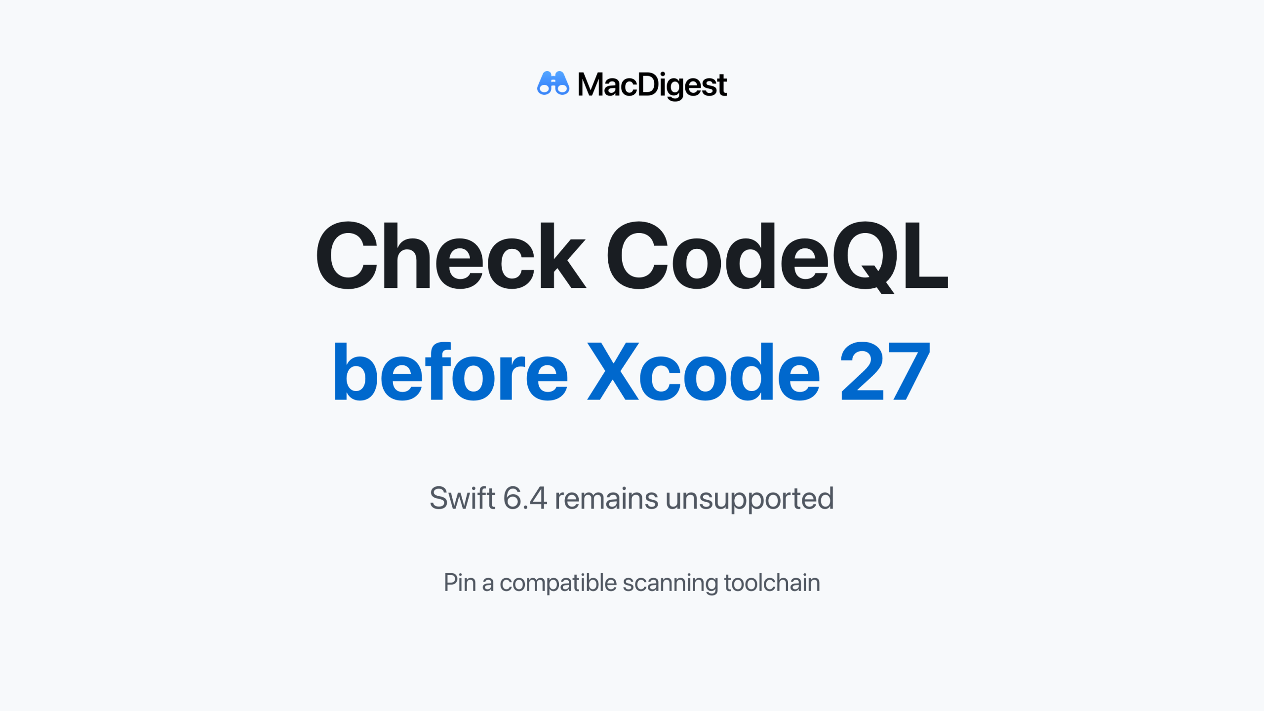 CodeQL before Xcode 27: Swift 6.4 is unsupported, so keep a compatible security-scanning toolchain.