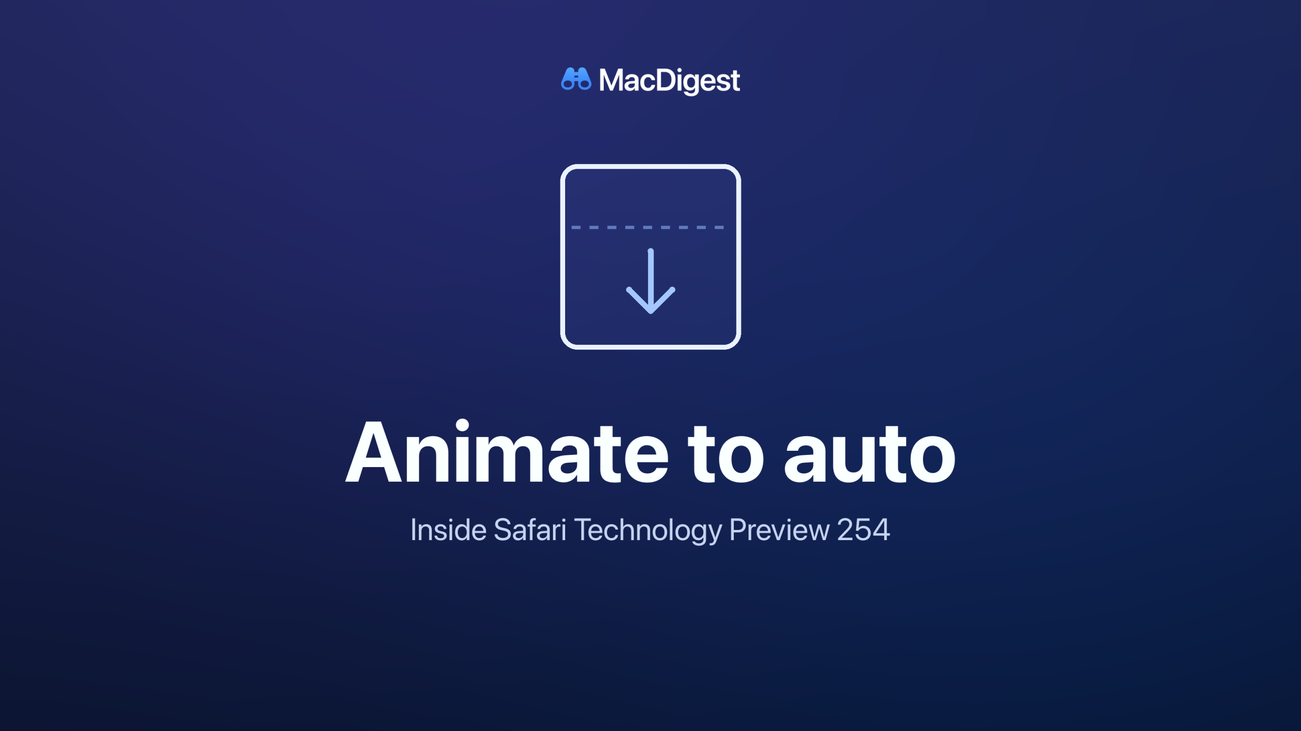 Indigo and blue illustration of an outlined rectangle with an arrow inside and a dashed height marker, with the title Animate to auto, subtitle Inside Safari Technology Preview 254, and MacDigest branding.