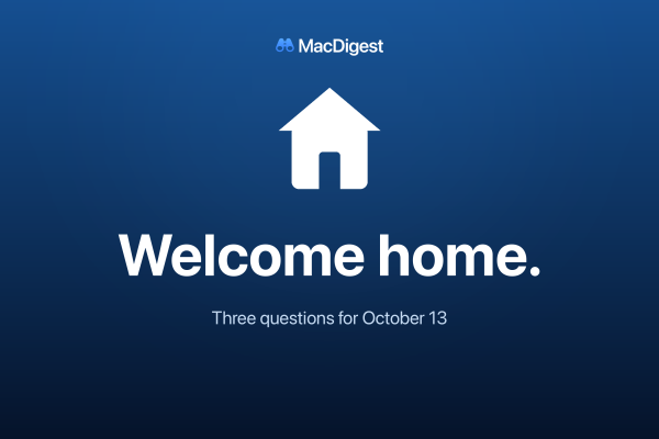 MacDigest cover with a white home symbol on a dark blue gradient, reading “Welcome home.” and “Three questions for October 13”.