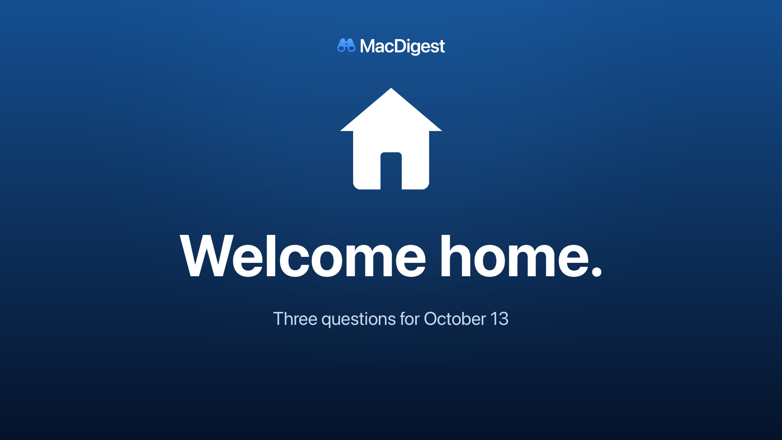 MacDigest cover with a white home symbol on a dark blue gradient, reading “Welcome home.” and “Three questions for October 13”.